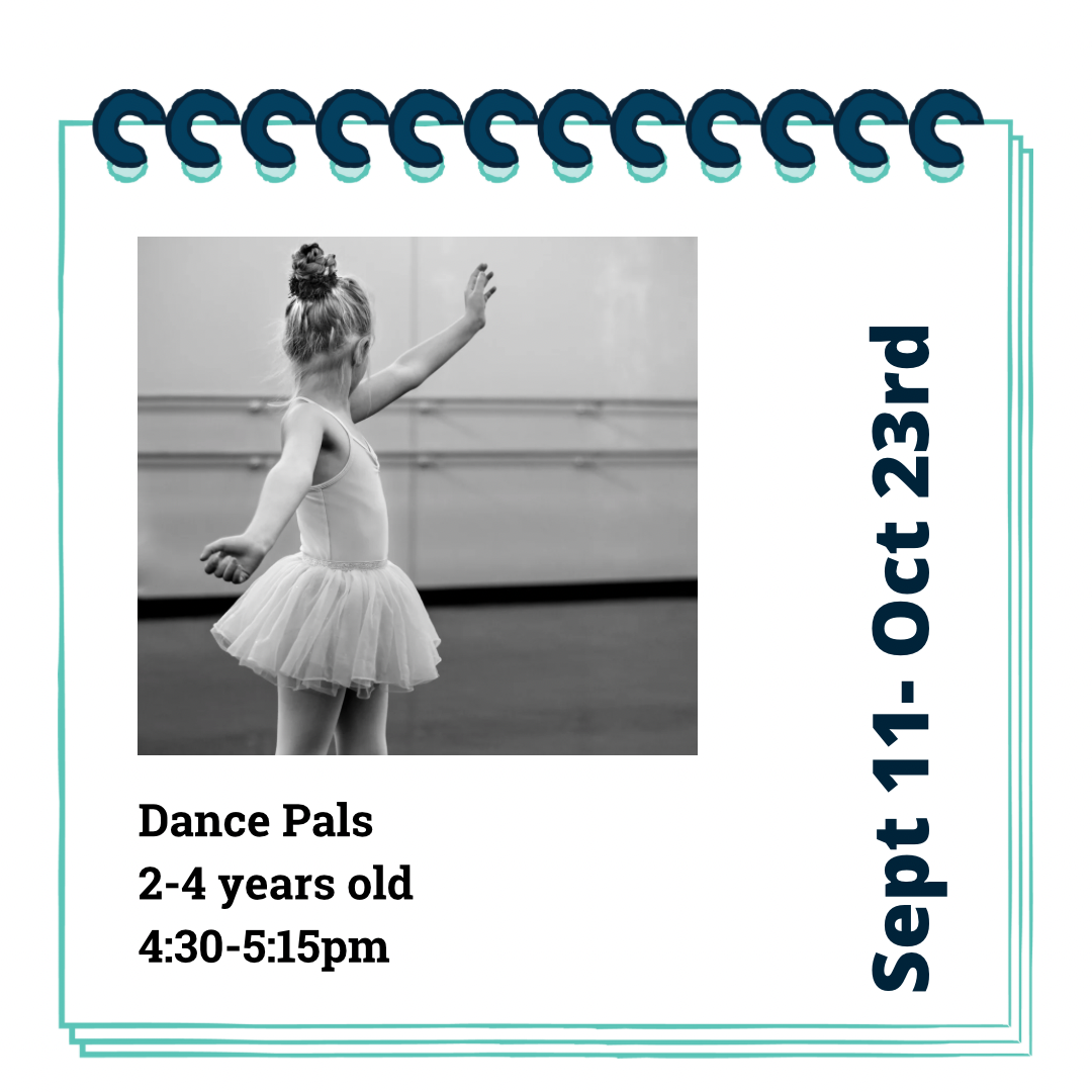 Preschool Dance Pals (for 2-4 year olds) Monday’s, September 11th- October 23rd, 4:30-5:15