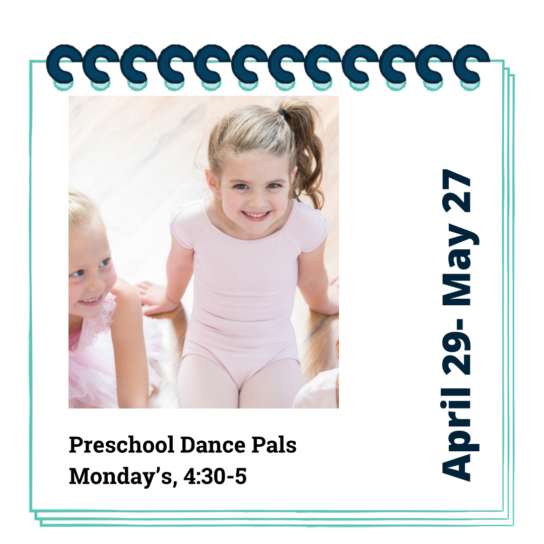 Preschool Dance Pals (for 2-4 year olds) Monday’s, April 29- May 27, 4:30-5:15pm
